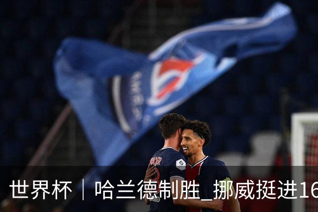 世界杯｜哈兰德制胜 挪威挺进16强将战巴西