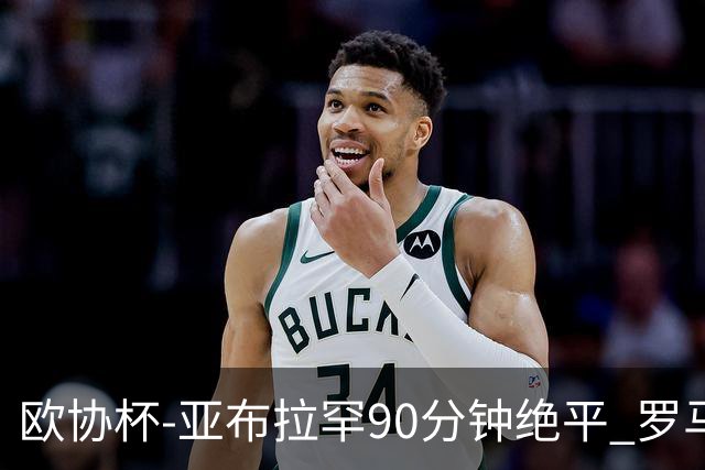 欧协杯-亚布拉罕90分钟绝平 罗马总分2-1涉险晋级