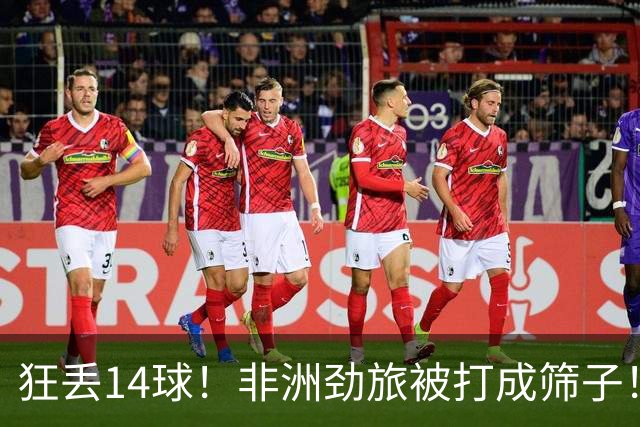 狂丢14球！非洲劲旅被打成筛子！荷兰男足收大礼，虐菜太稳了